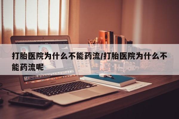 私人打胎药专卖联系微信打胎医院为什么不能药流/打胎医院为什么不能药流呢