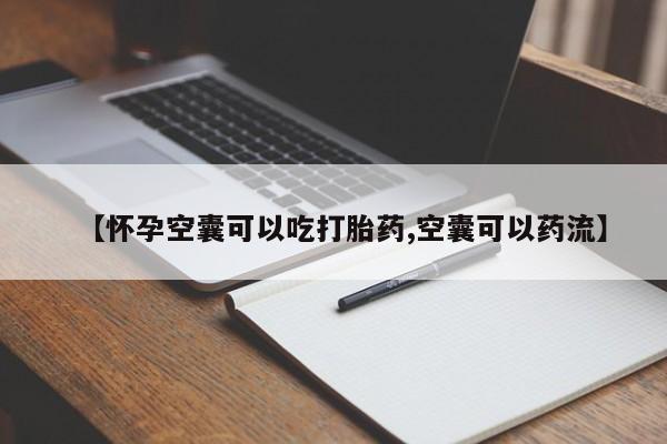私人打胎药专卖联系微信【怀孕空囊可以吃打胎药,空囊可以药流】