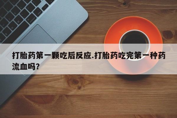 私人打胎药专卖联系微信打胎药第一颗吃后反应.打胎药吃完第一种药流血吗？