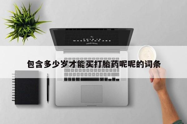 私人打胎药专卖联系微信包含多少岁才能买打胎药呢呢的词条