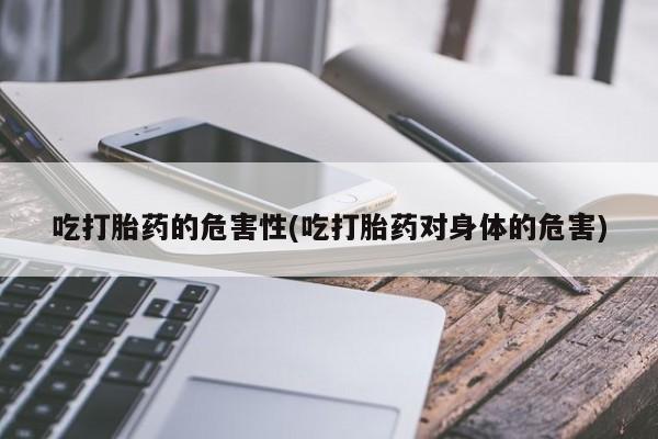 私人打胎药专卖联系微信吃打胎药的危害性(吃打胎药对身体的危害)